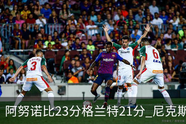阿努诺比23分格兰特21分 尼克斯取得5连胜
